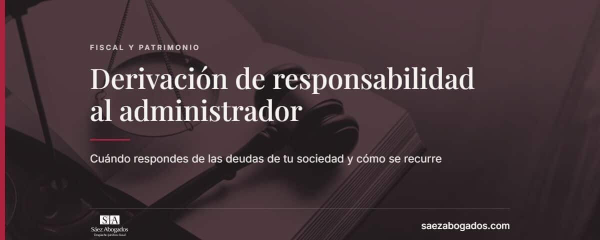 Derivación de responsabilidad tributaria al administrador — Sáez Abogados