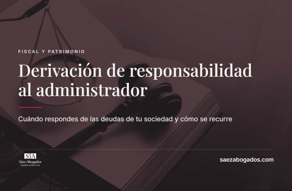 Derivación de responsabilidad tributaria al administrador — Sáez Abogados